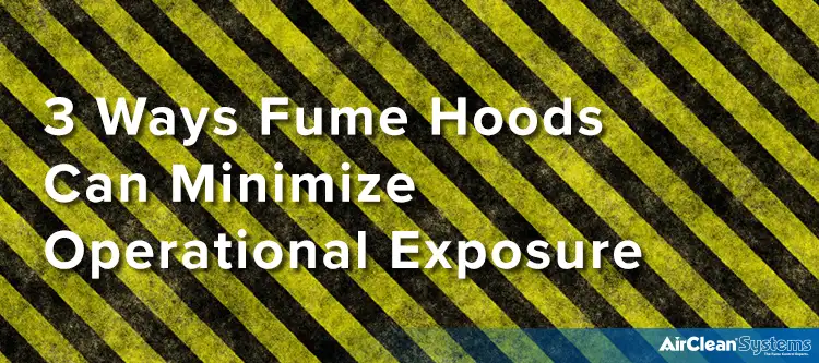 3 Ways Fume Hoods Can Minimize Operational Exposure
